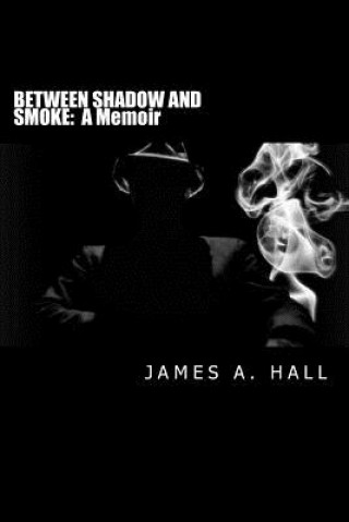Carte Between Shadow and Smoke James A. Hall