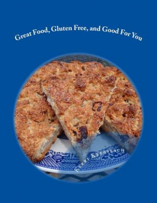Carte Great Food, Gluten Free, and Good For You: Ready for that remembered flavor and texture in your food? Want your food to have a nutritional boost for p Kerri Krebsbach