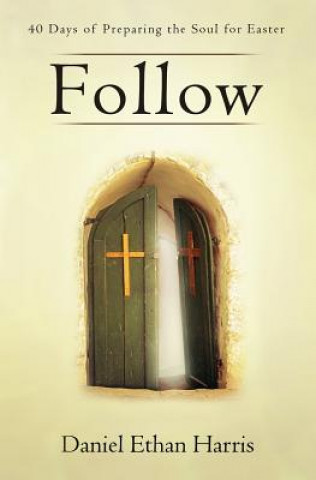 Kniha Follow: 40 Days of Preparing the Soul for Easter Daniel Ethan Harris