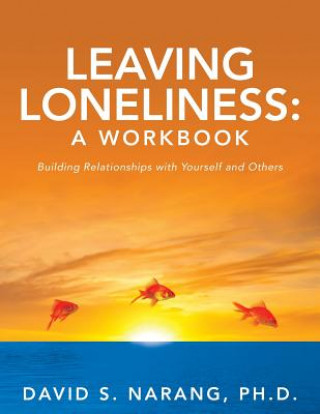 Libro Leaving Loneliness: A Workbook: Building Relationships with Yourself and Others Ph D David S Narang