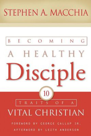 Kniha Becoming a Healthy Disciple: 10 Traits of a Vital Christian Stephen A Macchia