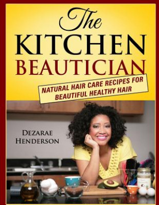 Książka The Kitchen Beautician: Natural Hair Care Recipes for Beautiful Healthy Hair Dezarae Henderson