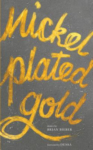 Knjiga Nickel Plated Gold: Stories by Brian Bieber Brian Bieber