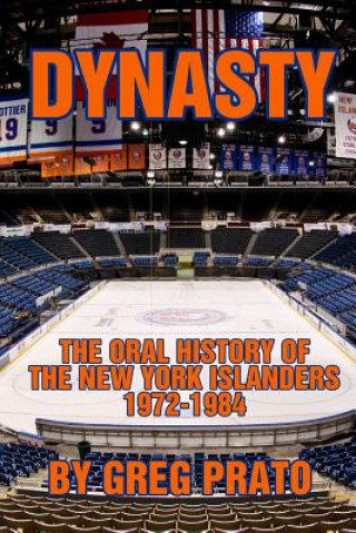 Kniha Dynasty: The Oral History of the New York Islanders, 1972-1984 Greg Prato