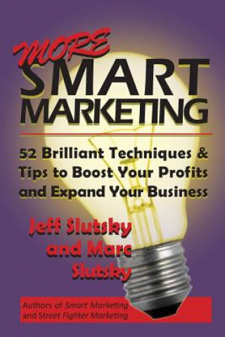 Carte More Smart Marketing: 52 More Brilliant Tips & Techniques to Boost Your Profits and Expand Your Business Jeff Slutsky