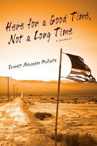 Buch Here for a Good Time, Not a Long Time: a memoir Everett Alexander McCarty