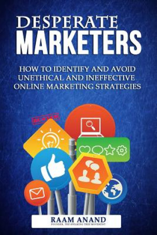 Knjiga Desperate Marketers - How To Identify And Avoid Unethical And Ineffective Online Marketing Strategies MR Raam Anand