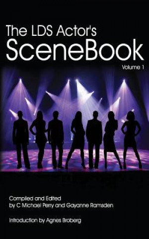 Kniha The LDS Actors SCENEBOOK: How To Get The Callback Or The Best Grade In The Class C Michael Perry Editor