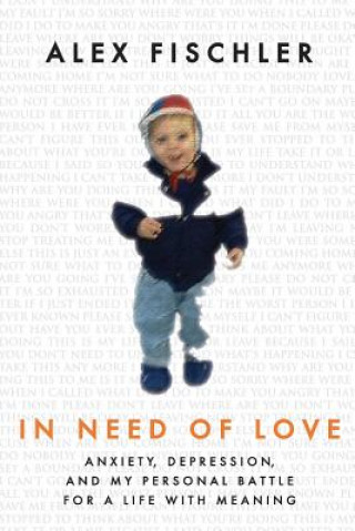 Książka In Need of Love: Anxiety, Depression, and My Personal Battle for a Life With Meaning Alex Fischler