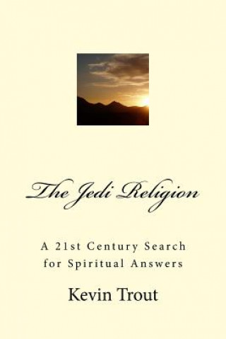 Könyv The Jedi Religion: A 21st Century Search for Spiritual Answers Kevin Trout