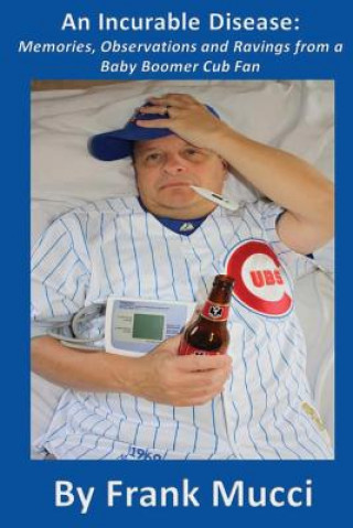 Kniha An Incurable Disease: Memories, Observations and Ravings from a Baby Boomer Cub Fan Frank Mucci