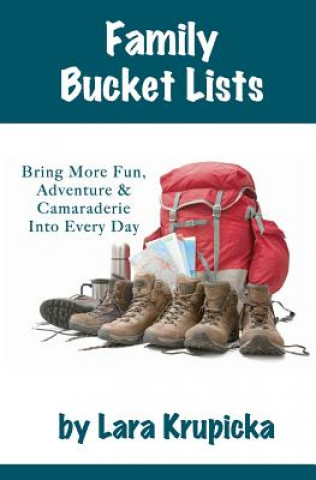 Kniha Family Bucket Lists: Bring More Fun, Adventure, & Camaraderie Into Every Day Lara Krupicka