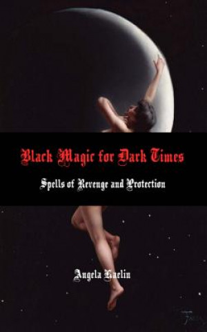 Książka Black Magic for Dark Times: Spells of Revenge and Protection Angela Kaelin