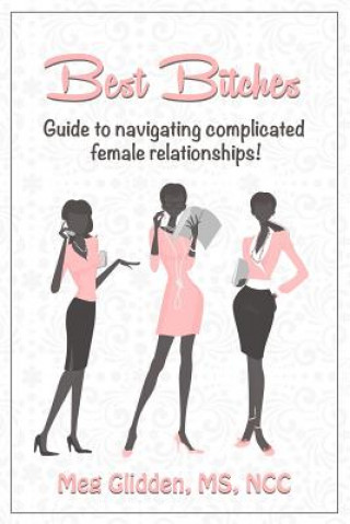 Könyv Best Bitches: Guide for Navigating Complicated Female Relationships Meg Glidden