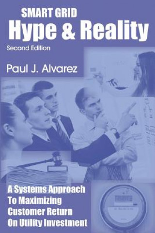 Книга Smart Grid Hype and Reality: A Systems Approach to Maximizing Customer Return on Utility Investment Paul Alvarez