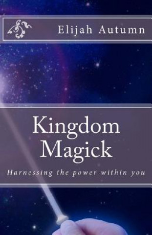 Könyv Kingdom Magick: Harnessing The Power Within You Elijah Autumn