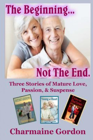 Kniha The Beginning...Not the End: Three Stories of Mature Love, Passion, and Suspense Charmaine Gordon