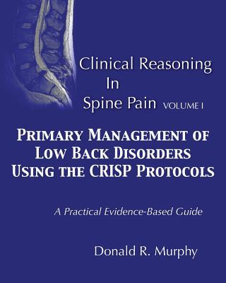 Książka Clinical Reasoning in Spine Pain. Volume I: Primary Management of Low Back Disorders Using the CRISP Protocols Dr Donald R Murphy