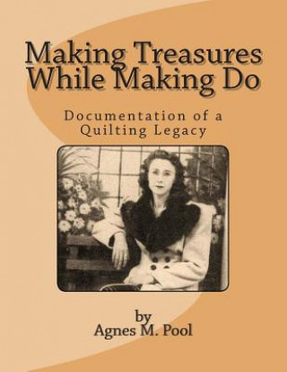 Kniha Making Treasures While Making Do: Documentation of a Quilting Legacy MS Agnes M Pool