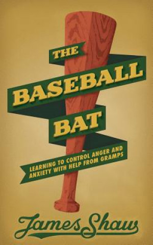 Kniha The Baseball Bat: Learning to Control Anger and Anxiety with Help from Gramps Dr James Shaw