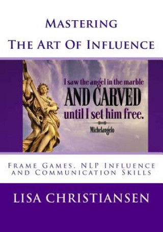 Könyv Mastering The Art Of Influence: NLP Made Easy Lisa Christine Christiansen