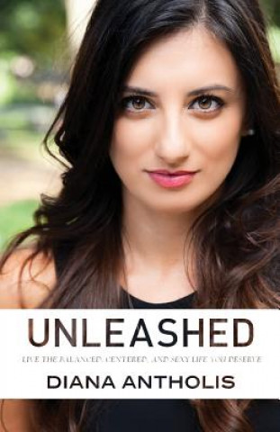 Knjiga Unleashed: Live the Balanced, Centered, and Sexy Life You Deserve Diana Antholis