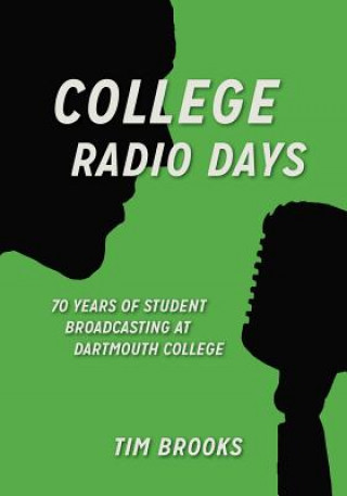 Carte College Radio Days: 70 Years of Student Broadcasting at Dartmouth College Tim Brooks