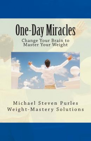 Kniha One-Day Miracles: Change Your Brain to Master Your Weight Michael Steven Purles