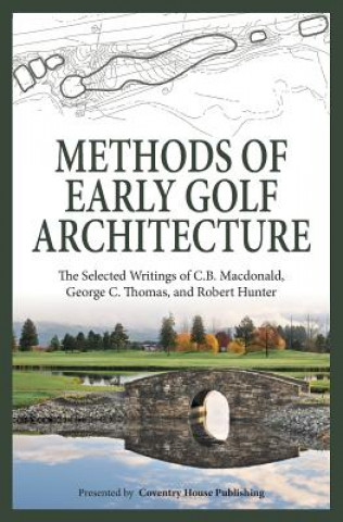 Carte Methods of Early Golf Architecture: The Selected Writings of C.B. Macdonald, George C. Thomas, Robert Hunter C B MacDonald