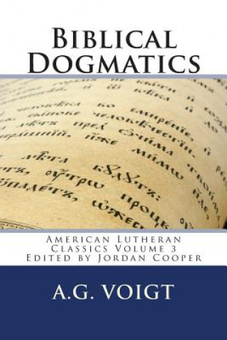 Kniha Biblical Dogmatics: A Study of Evangelical Lutheran Theology A G Voigt