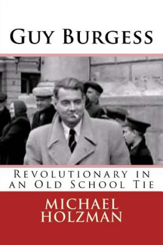 Buch Guy Burgess: Revolutionary in an Old School Tie Michael H Holzman