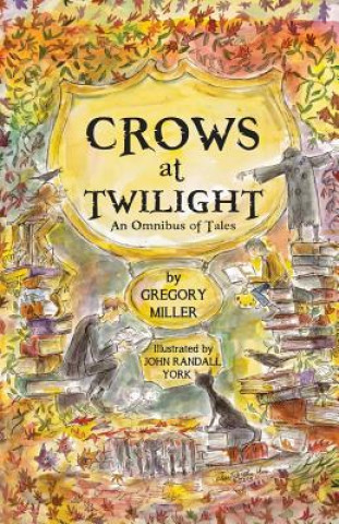 Knjiga Crows at Twilight: An Omnibus of Tales Gregory Miller
