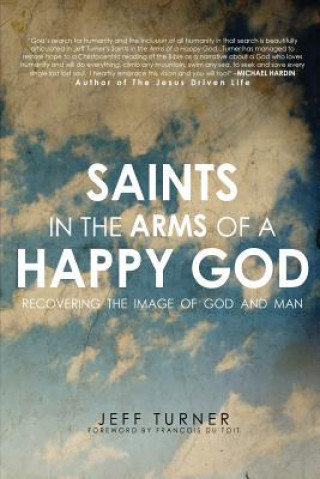 Book Saints in the Arms of a Happy God: Recovering the Image of God and Man Jeff Turner