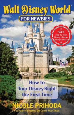 Kniha Walt Disney World for Newbies: Tour Disney Right the First Time Nicole Prihoda