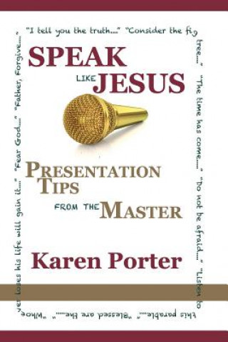 Carte Speak Like Jesus: How the Speaking Techniques Jesus Used Can Change Your Presentations Karen Porter
