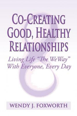 Kniha Co-Creating Good, Healthy Relationships: Living Life "The WeWay" With Everyone, Every Day Wendy J Foxworth