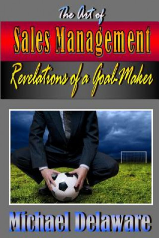 Книга The Art of Sales Management: Revelations of a Goal Maker Michael Delaware