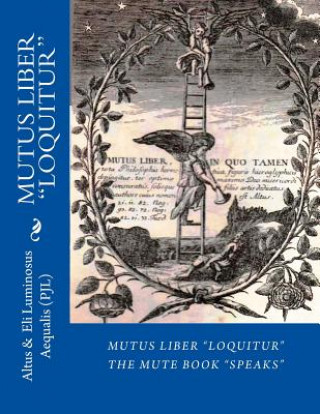 Book Mutus Liber Loquitur: Mute Book Speaks with Words by Eli Luminosus Aequalis (Philosopher J Alchemist) Altus