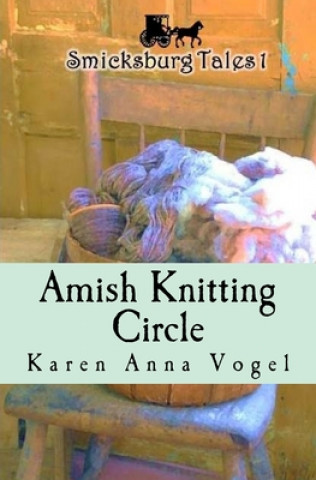 Knjiga Amish Knitting Circle: Smicksburg Tales 1 Karen Anna Vogel