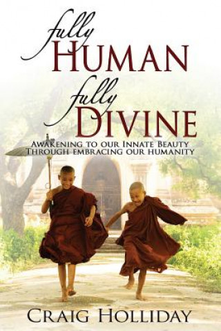 Książka Fully Human Fully Divine: Awakening to Our Innate Beauty Through Embracing Our Humanity Craig Holliday