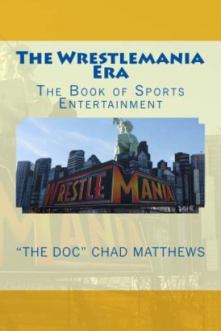 Kniha The Wrestlemania Era: The Book of Sports Entertainment &quot;The Doc&quot; Chad Matthews