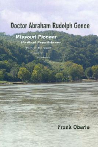 Buch Doctor Abraham Rudolph Gonce: Missouri Pioneer Frank Oberle