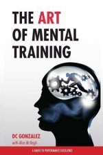Carte The Art of Mental Training: A Guide to Performance Excellence DC Gonzalez