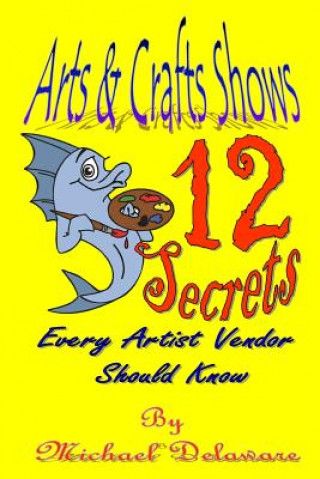 Carte Arts & Crafts Shows: 12 Secrets Every Artist Vendor Should Know Michael Delaware