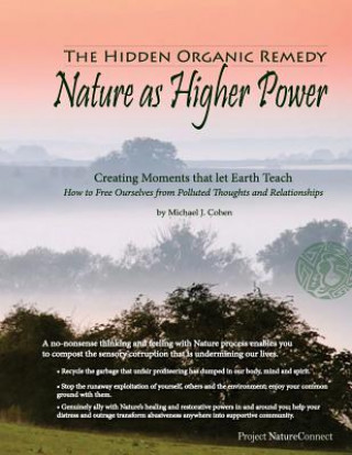 Libro The Hidden Organic Remedy: Nature As Higher Power: Creating Moments That Let Earth Teach Michael J Cohen