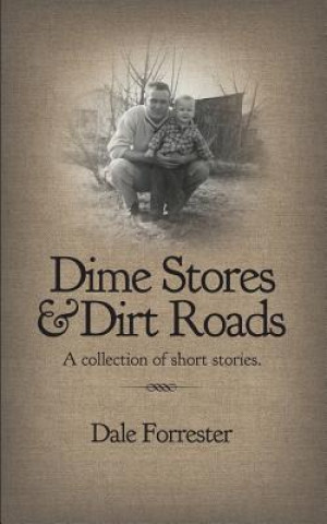 Kniha Dime Stores & Dirt Roads: A collection of short stories. Dale Forrester