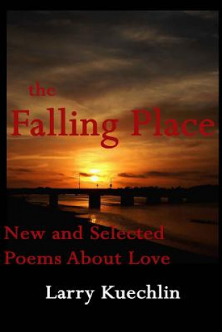 Książka The Falling Place: New and Selected Poems About Love Larry Kuechlin