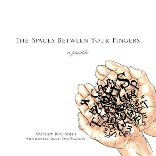 Kniha The Spaces Between Your Fingers: a parable Matthew Ross Smith