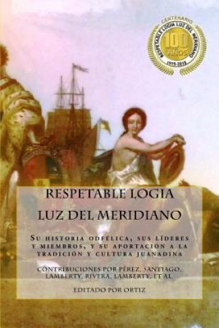 Kniha Respetable Logia Luz del Meridiano: En su centenario 1915 - 2015 Justo Luis Perez Morell