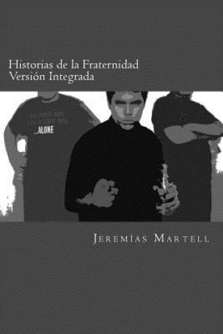 Kniha Historias de la Fraternidad (Version Integrada): Relatos cautelares de lo que no debemos ser, hacer o permitir Jeremias Martell